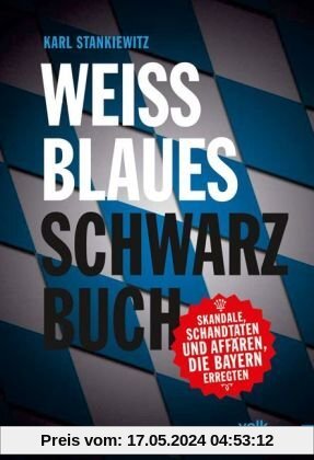 Weißblaues Schwarzbuch: Skandale, Schandtaten und Affären, die Bayern erregten
